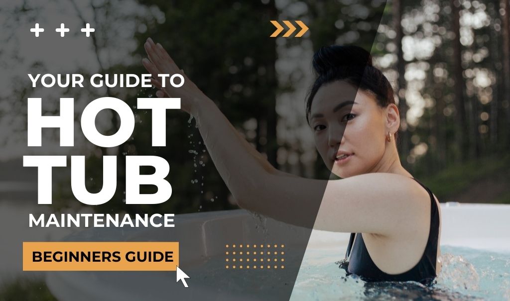 How to Care For Your Hot Tub – Easy Hot Tub Maintenance Guide 2022