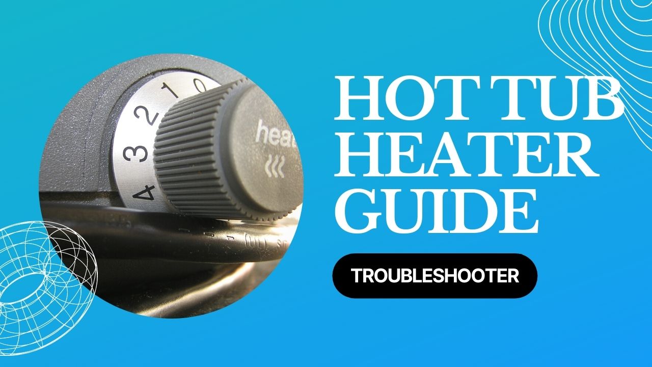 The Complete Guide to Hot Tub Heaters 2022