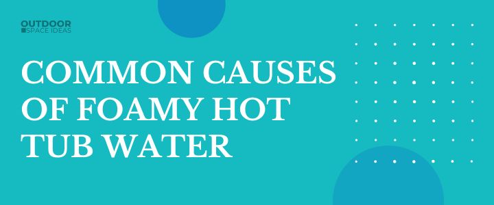 common causes of hot tub foam